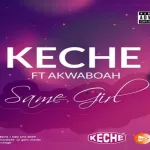 Keche Ft Akwaboah - Same Girl